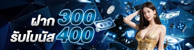 โปรฝาก 300 รับโบนัส 400